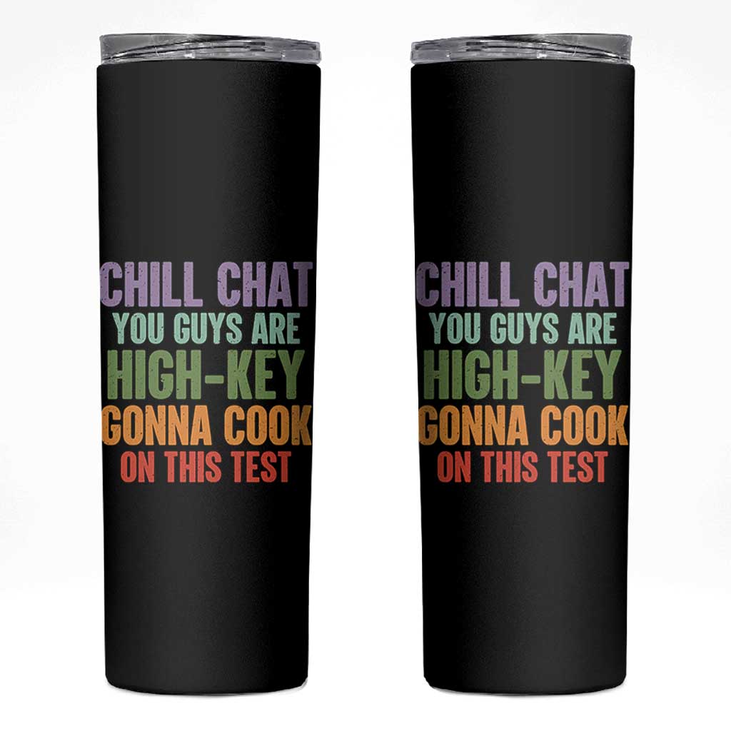 Funny Cool Teacher Testing Day Encouragement Skinny Tumbler Chill Chat You Guys Are High-Key Gonna Cook On This Test