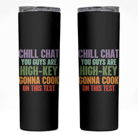 Funny Cool Teacher Testing Day Encouragement Skinny Tumbler Chill Chat You Guys Are High-Key Gonna Cook On This Test