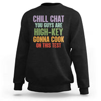 Funny Cool Teacher Testing Day Encouragement Sweatshirt Chill Chat You Guys Are High-Key Gonna Cook On This Test