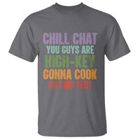Funny Cool Teacher Testing Day Encouragement T Shirt Chill Chat You Guys Are High-Key Gonna Cook On This Test