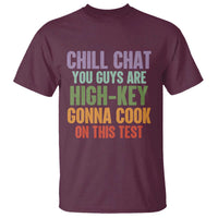 Funny Cool Teacher Testing Day Encouragement T Shirt Chill Chat You Guys Are High-Key Gonna Cook On This Test