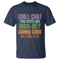 Funny Cool Teacher Testing Day Encouragement T Shirt Chill Chat You Guys Are High-Key Gonna Cook On This Test