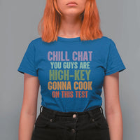 Funny Cool Teacher Testing Day Encouragement T Shirt For Women Chill Chat You Guys Are High-Key Gonna Cook On This Test