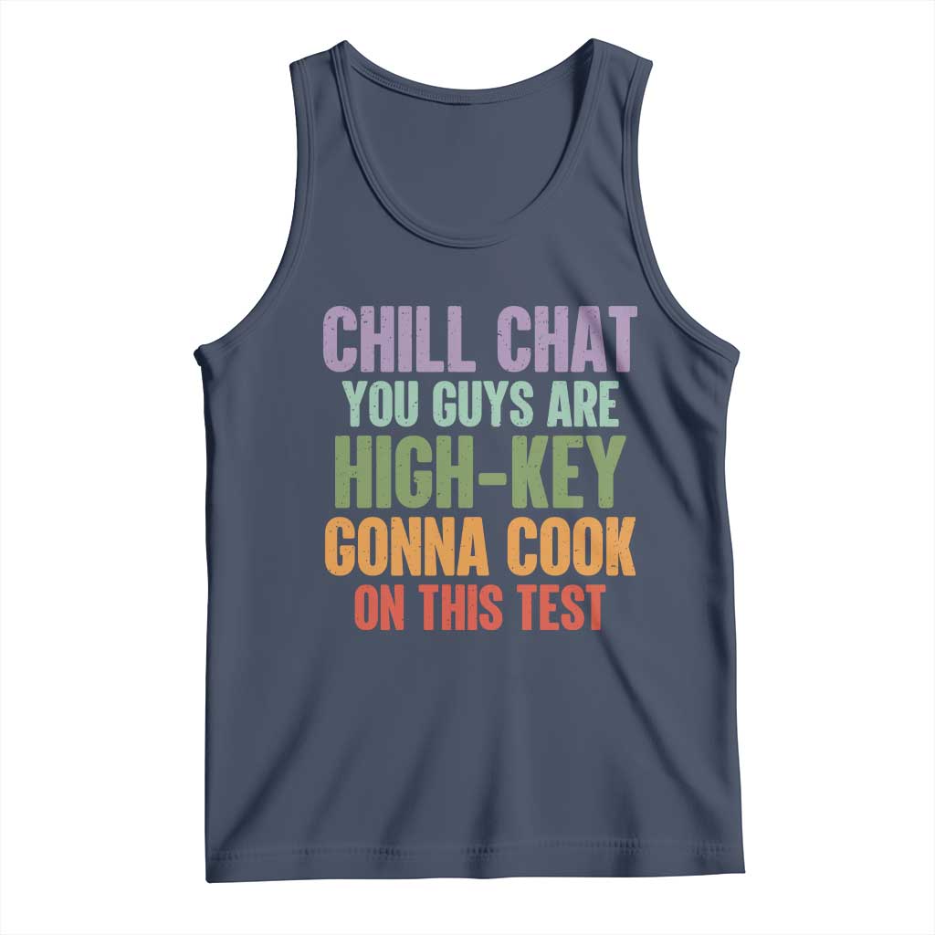 Funny Cool Teacher Testing Day Encouragement Tank Top Chill Chat You Guys Are High-Key Gonna Cook On This Test
