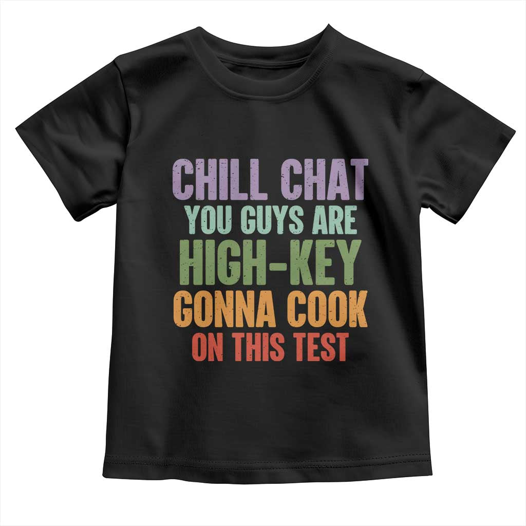 Funny Cool Teacher Testing Day Encouragement Toddler T Shirt Chill Chat You Guys Are High-Key Gonna Cook On This Test