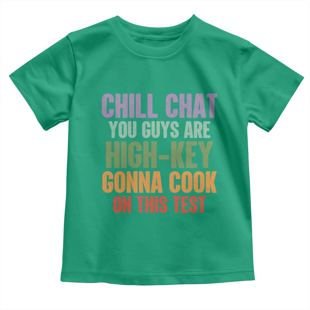 Funny Cool Teacher Testing Day Encouragement Toddler T Shirt Chill Chat You Guys Are High-Key Gonna Cook On This Test