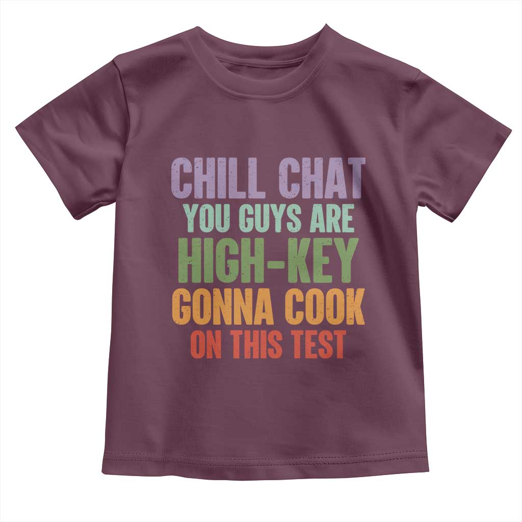 Funny Cool Teacher Testing Day Encouragement Toddler T Shirt Chill Chat You Guys Are High-Key Gonna Cook On This Test