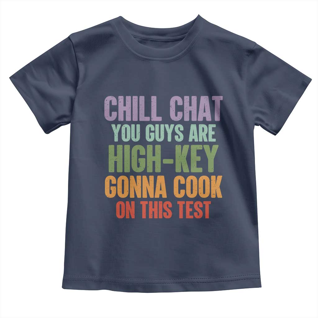 Funny Cool Teacher Testing Day Encouragement Toddler T Shirt Chill Chat You Guys Are High-Key Gonna Cook On This Test