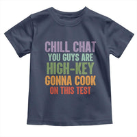 Funny Cool Teacher Testing Day Encouragement Toddler T Shirt Chill Chat You Guys Are High-Key Gonna Cook On This Test