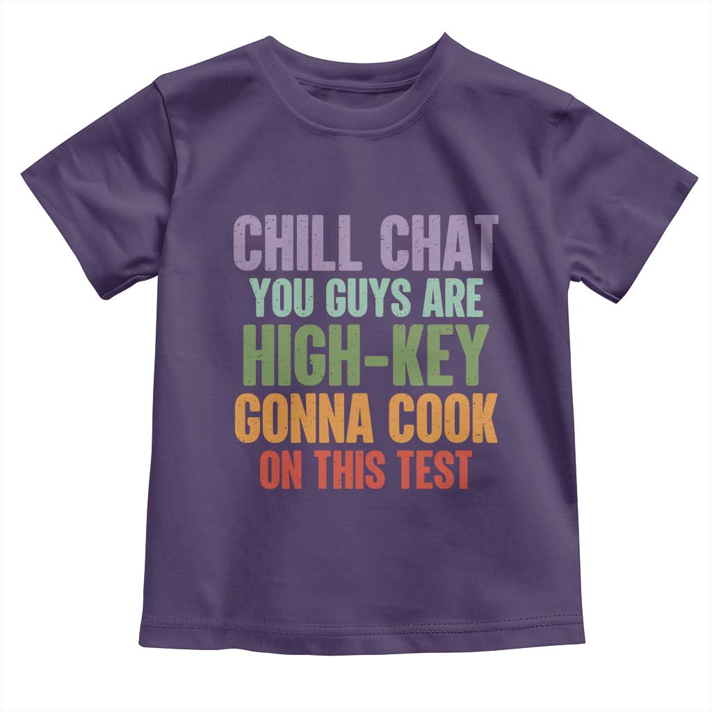 Funny Cool Teacher Testing Day Encouragement Toddler T Shirt Chill Chat You Guys Are High-Key Gonna Cook On This Test