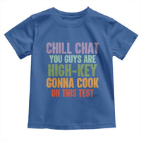 Funny Cool Teacher Testing Day Encouragement Toddler T Shirt Chill Chat You Guys Are High-Key Gonna Cook On This Test
