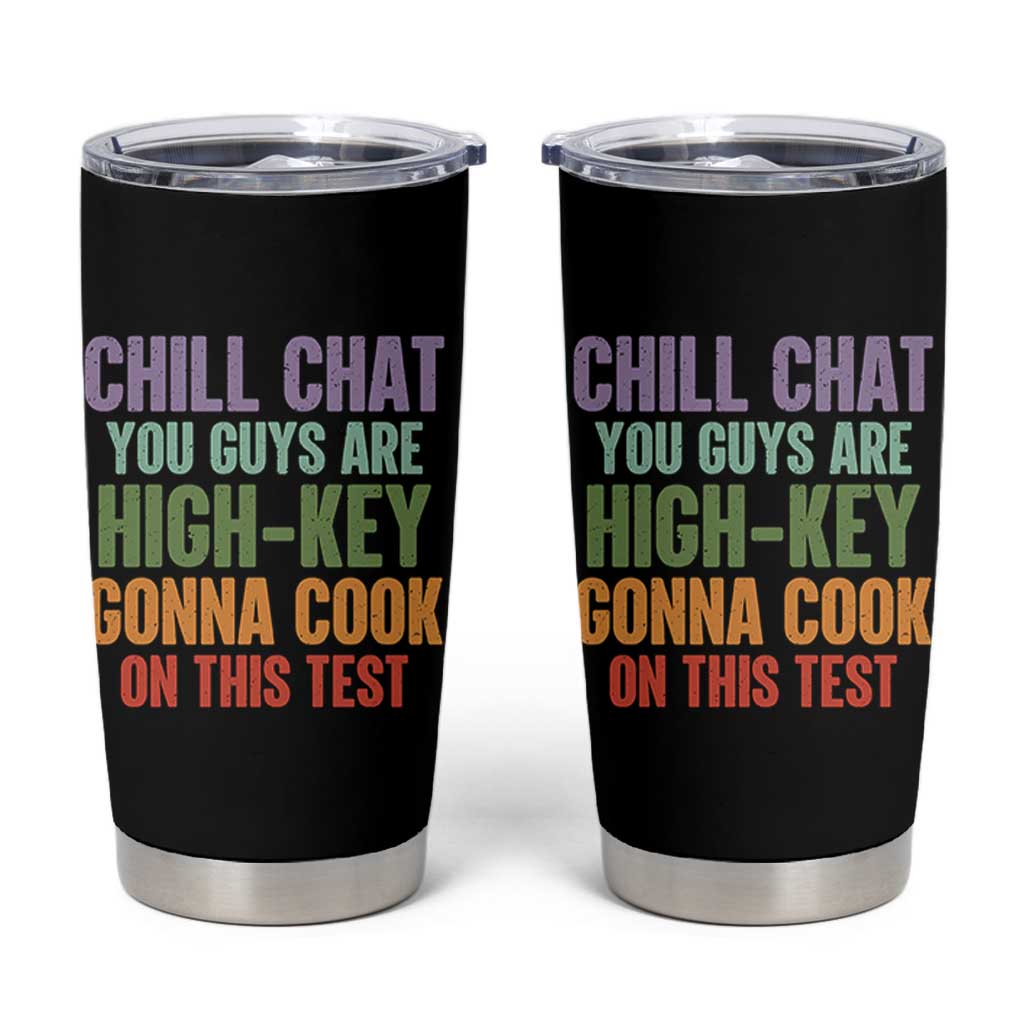 Funny Cool Teacher Testing Day Encouragement Tumbler Cup Chill Chat You Guys Are High-Key Gonna Cook On This Test