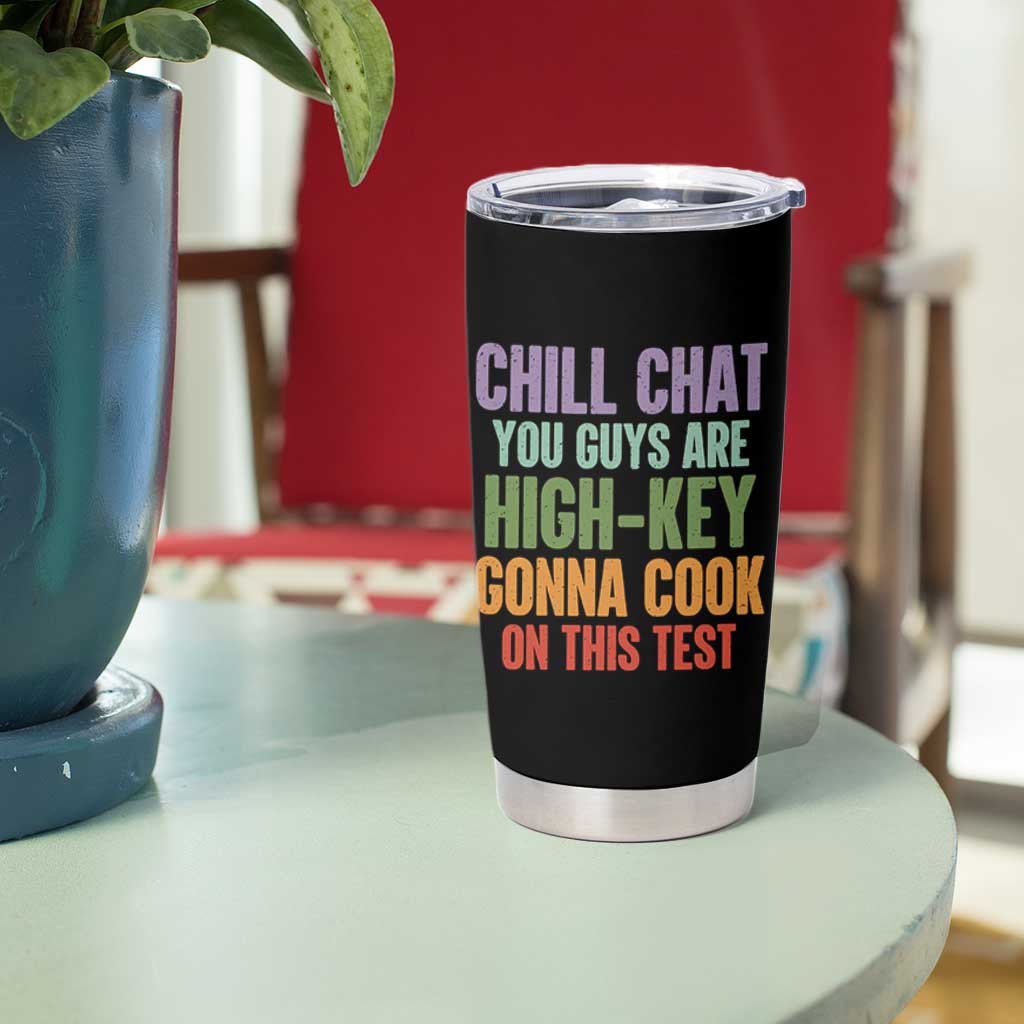 Funny Cool Teacher Testing Day Encouragement Tumbler Cup Chill Chat You Guys Are High-Key Gonna Cook On This Test