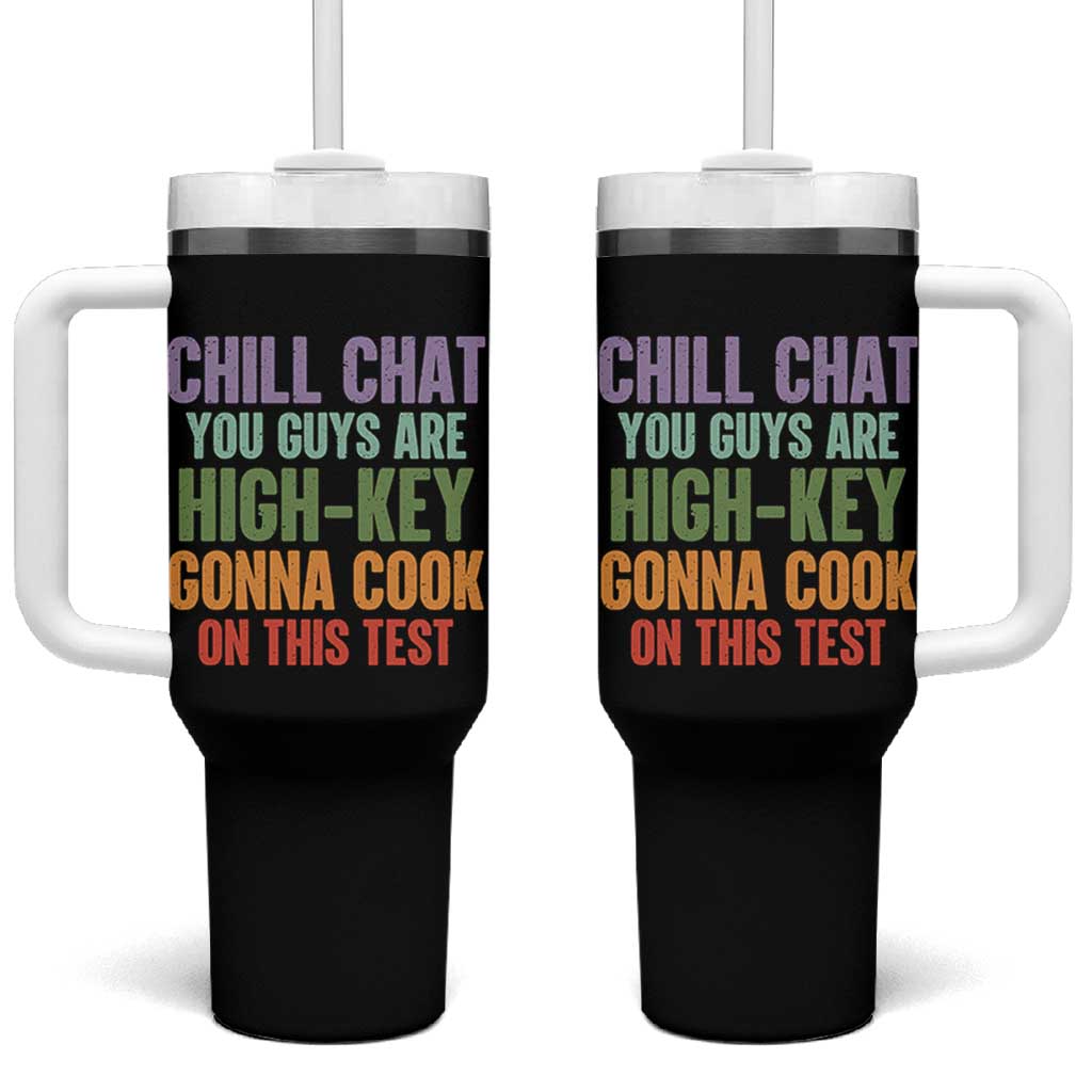 Funny Cool Teacher Testing Day Encouragement Tumbler With Handle Chill Chat You Guys Are High-Key Gonna Cook On This Test
