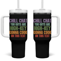 Funny Cool Teacher Testing Day Encouragement Tumbler With Handle Chill Chat You Guys Are High-Key Gonna Cook On This Test