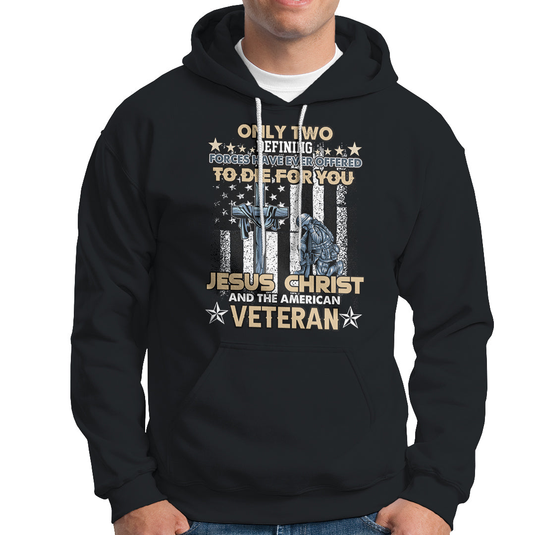 American Veteran Hoodie Only Two Defining Forces Die For You Jesus Christ And American Veteran - Wonder Print Shop