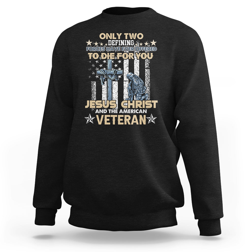 American Veteran Sweatshirt Only Two Defining Forces Die For You Jesus Christ And American Veteran - Wonder Print Shop