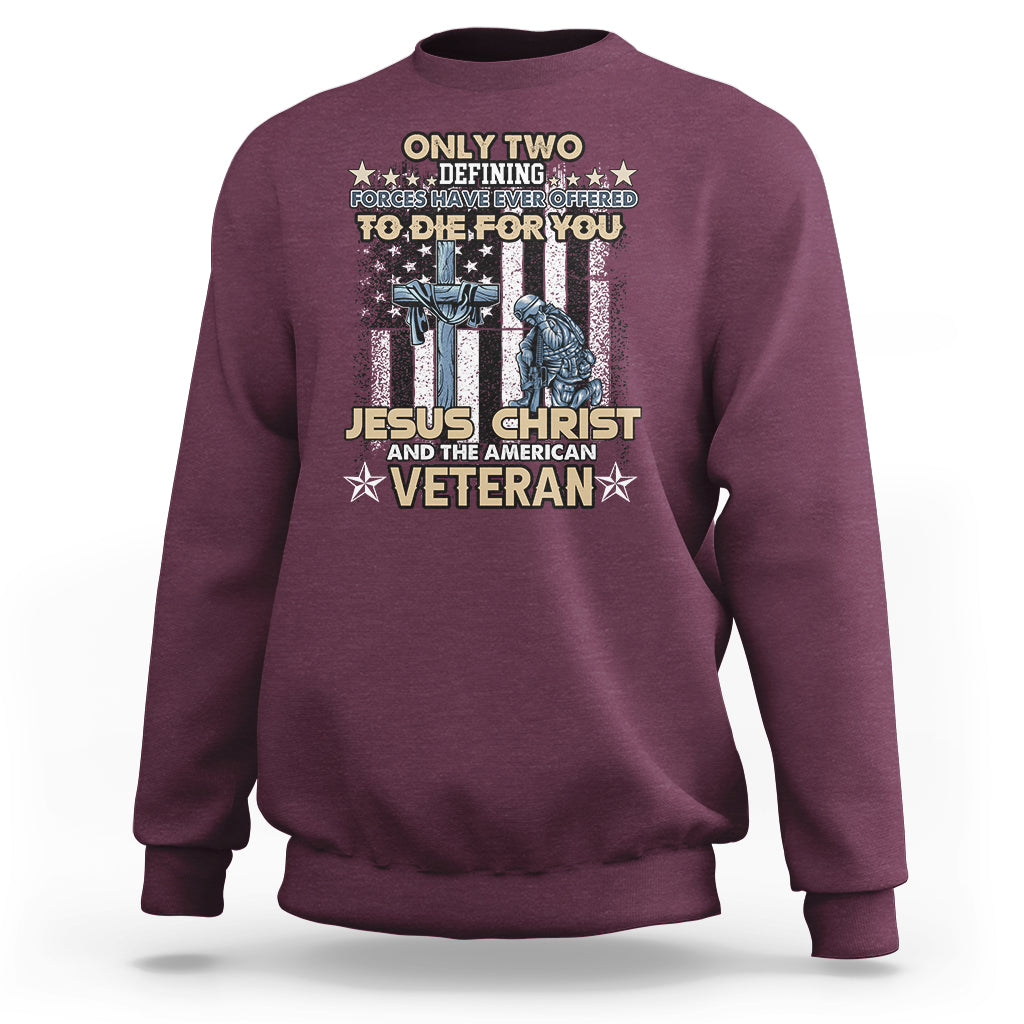 American Veteran Sweatshirt Only Two Defining Forces Die For You Jesus Christ And American Veteran - Wonder Print Shop