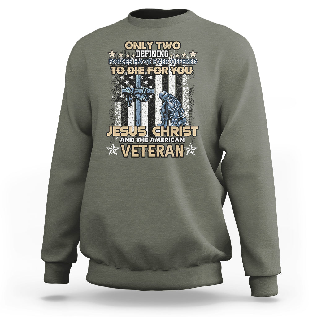 American Veteran Sweatshirt Only Two Defining Forces Die For You Jesus Christ And American Veteran - Wonder Print Shop
