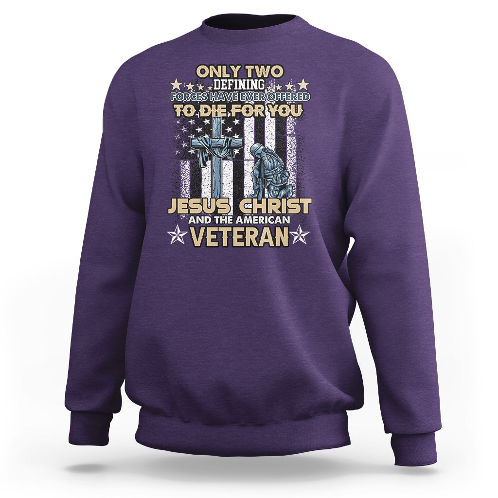American Veteran Sweatshirt Only Two Defining Forces Die For You Jesus Christ And American Veteran - Wonder Print Shop