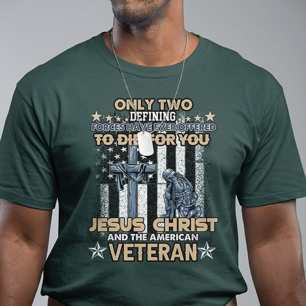 American Veteran T Shirt Only Two Defining Forces Die For You Jesus Christ And American Veteran - Wonder Print Shop