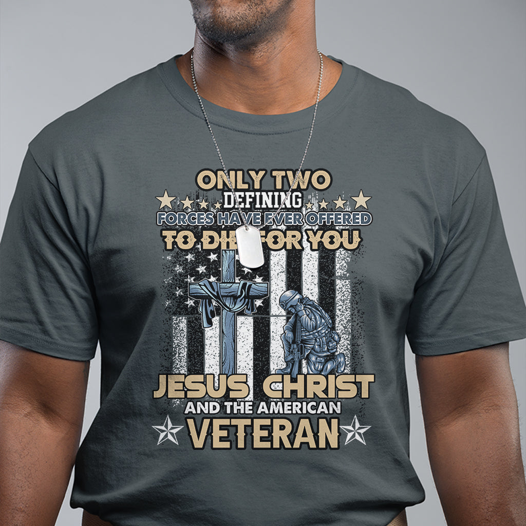 American Veteran T Shirt Only Two Defining Forces Die For You Jesus Christ And American Veteran - Wonder Print Shop