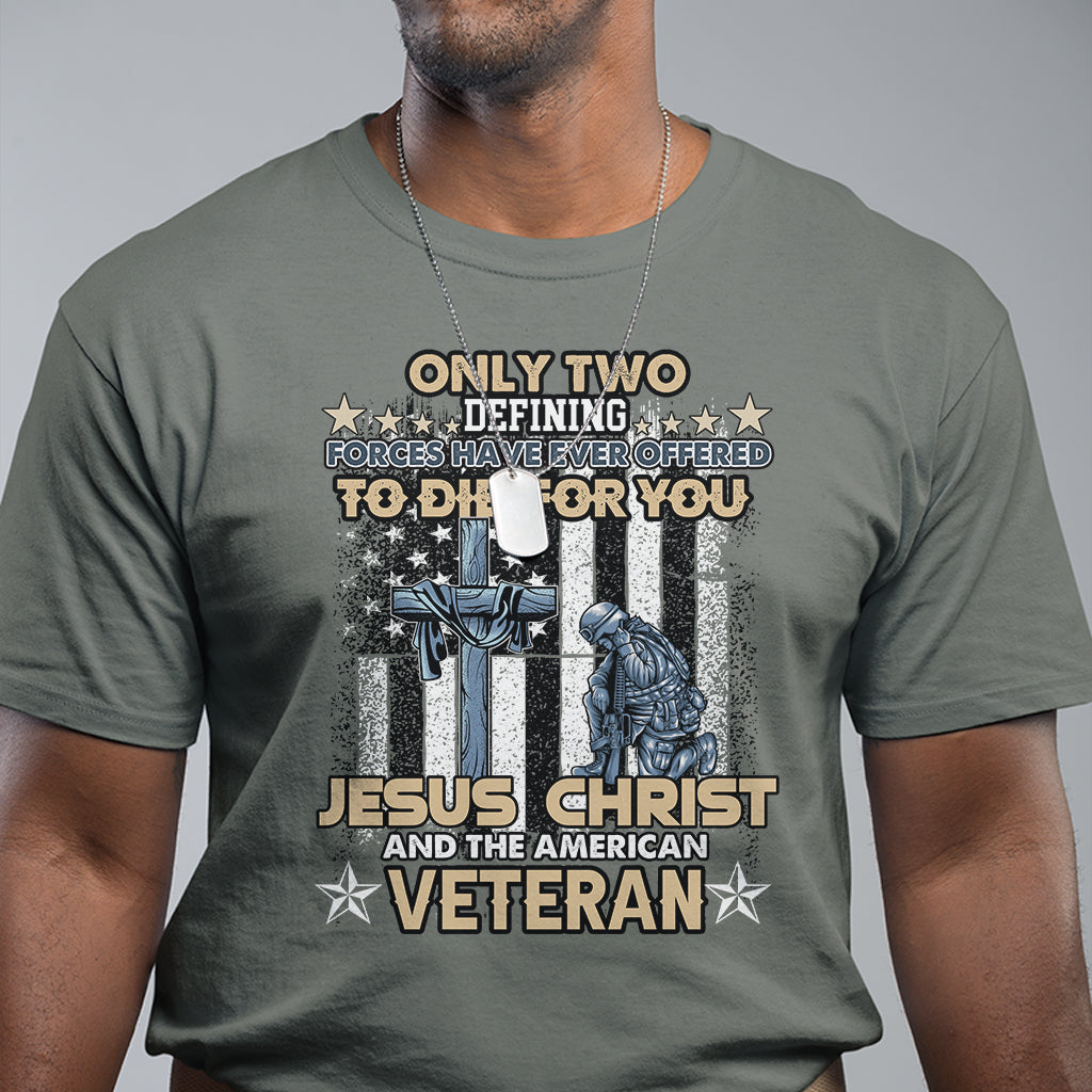 American Veteran T Shirt Only Two Defining Forces Die For You Jesus Christ And American Veteran - Wonder Print Shop
