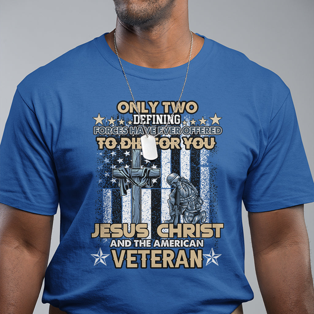American Veteran T Shirt Only Two Defining Forces Die For You Jesus Christ And American Veteran - Wonder Print Shop