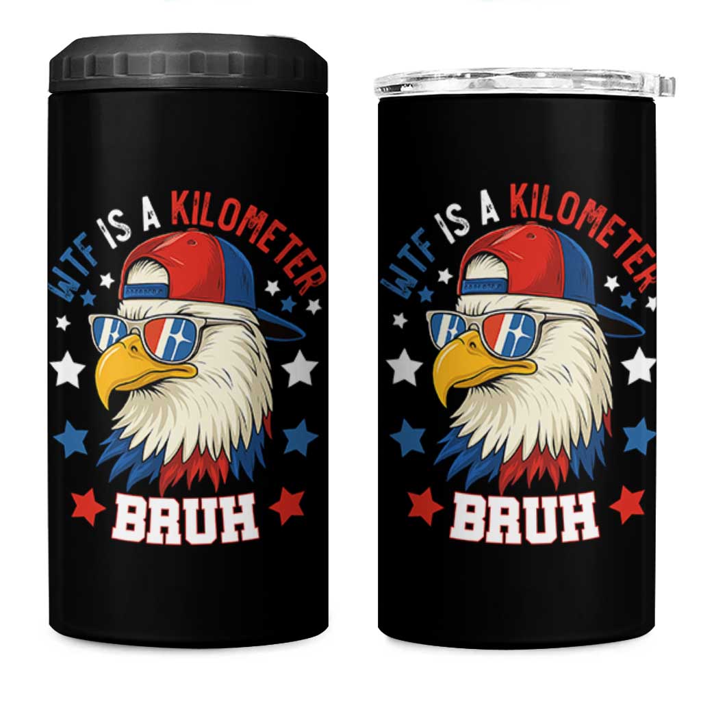 WTF Is A Kilometer Bruh 4 in 1 Can Cooler Tumbler Funny Patriotic American Bald Eagle TS02