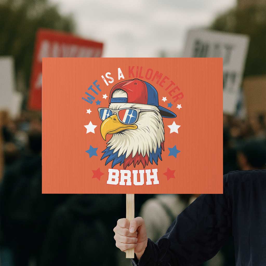 WTF Is A Kilometer Bruh Protest Sign Funny Patriotic American Bald Eagle - Wonder Print Shop