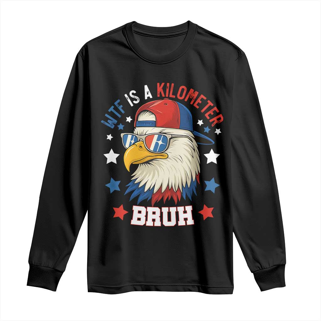WTF Is A Kilometer Bruh Long Sleeve Shirt Funny Patriotic American Bald Eagle TS02