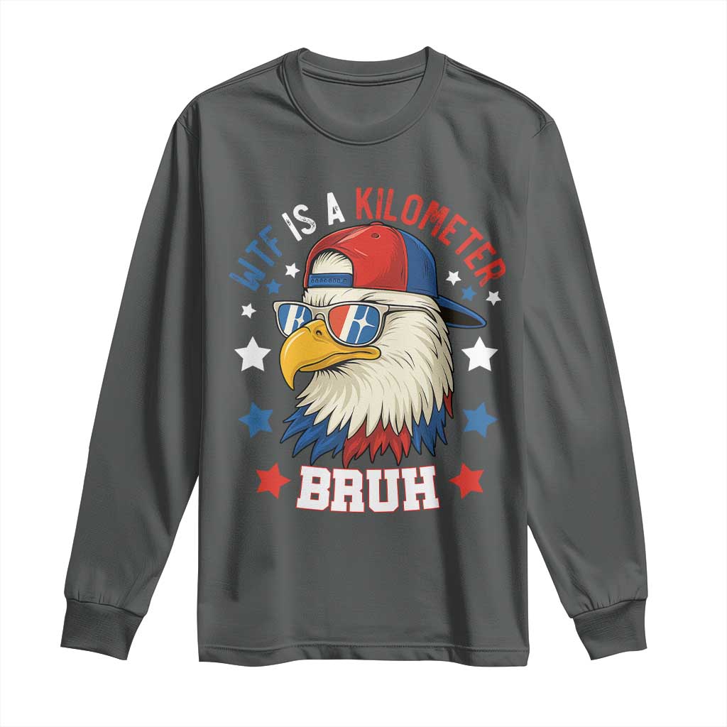 WTF Is A Kilometer Bruh Long Sleeve Shirt Funny Patriotic American Bald Eagle TS02