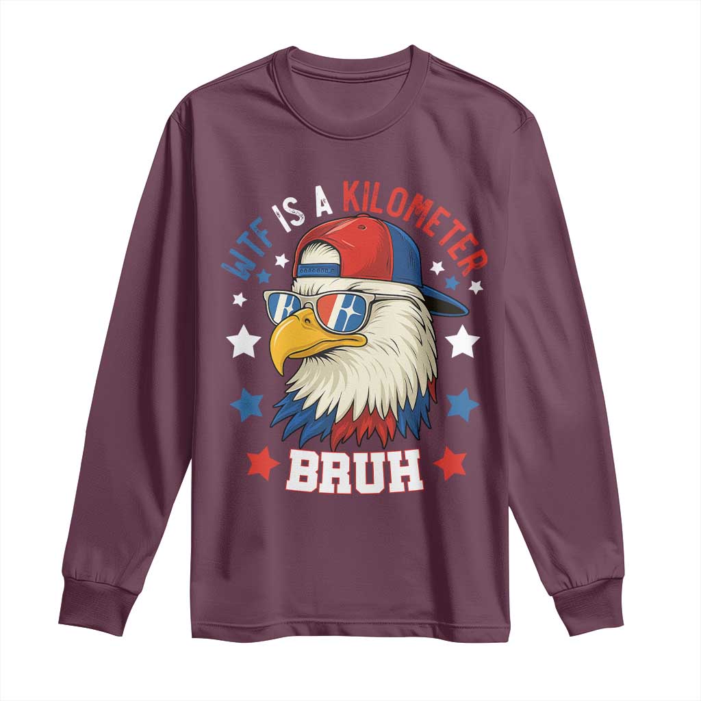 WTF Is A Kilometer Bruh Long Sleeve Shirt Funny Patriotic American Bald Eagle TS02