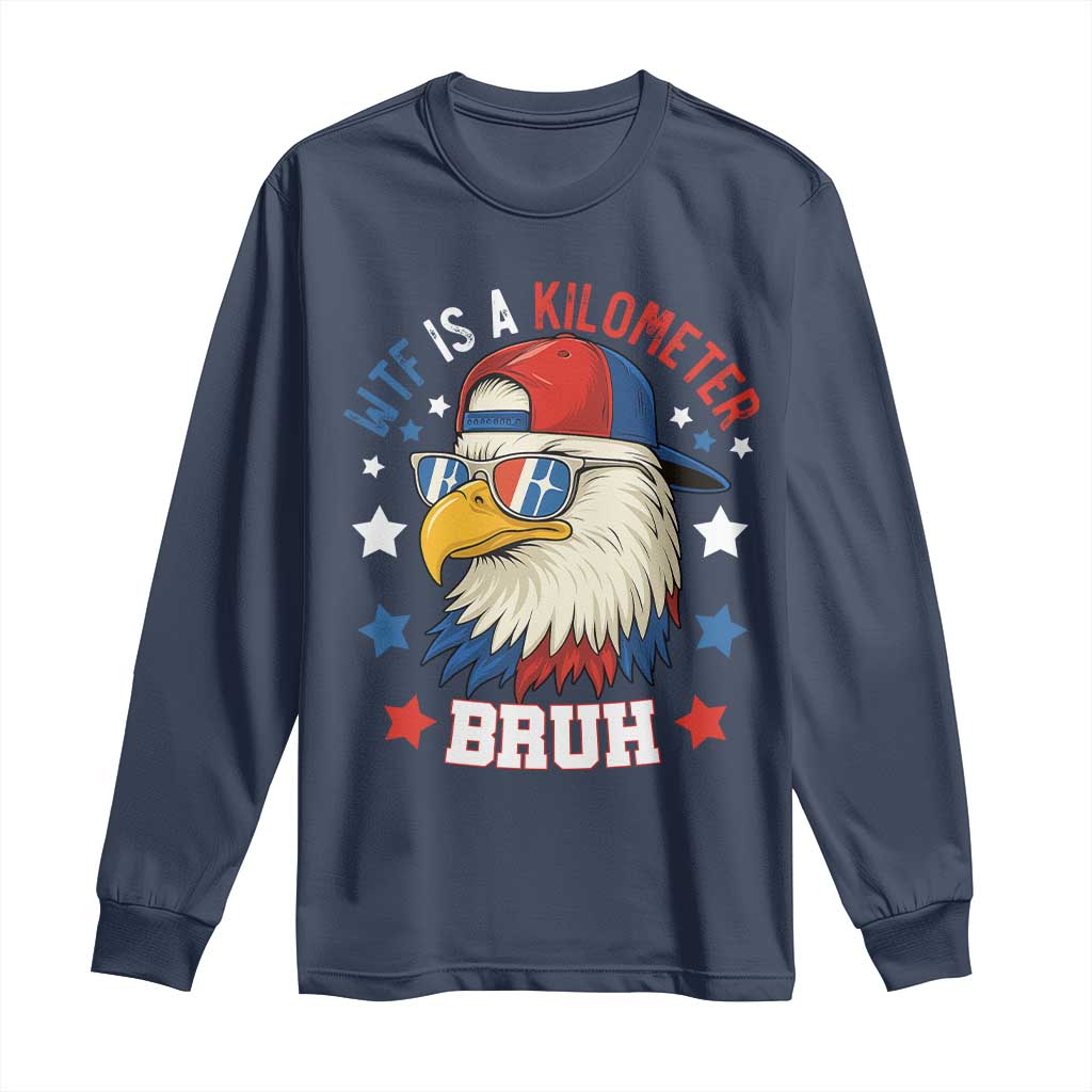 WTF Is A Kilometer Bruh Long Sleeve Shirt Funny Patriotic American Bald Eagle TS02