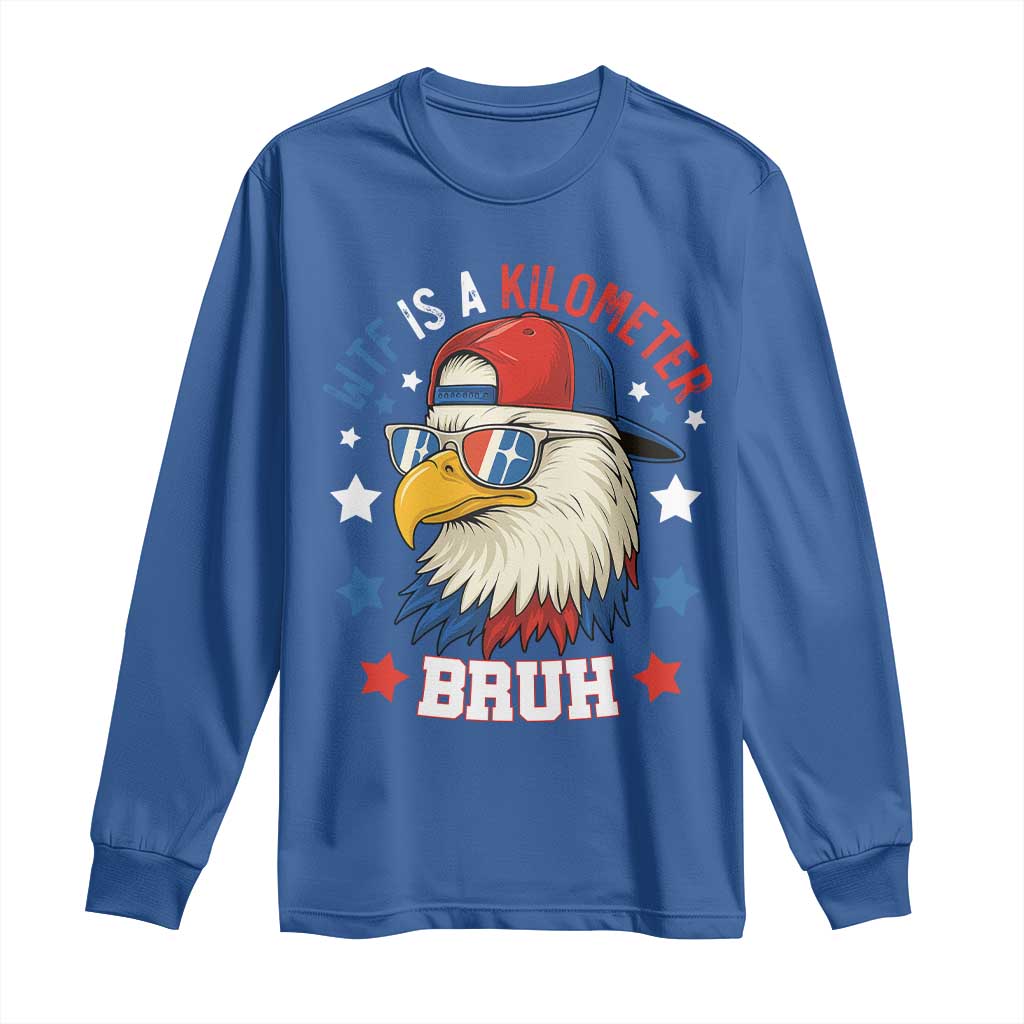 WTF Is A Kilometer Bruh Long Sleeve Shirt Funny Patriotic American Bald Eagle TS02