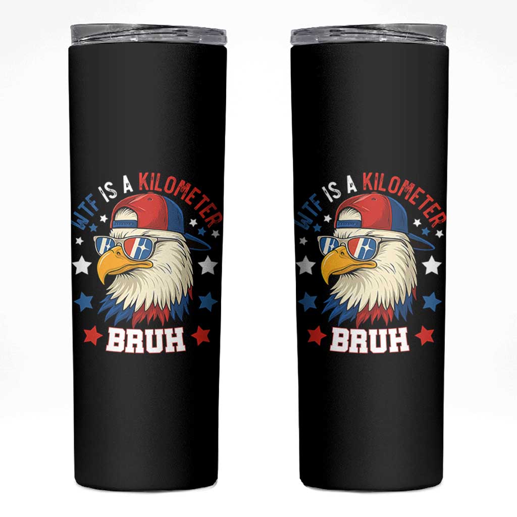 WTF Is A Kilometer Bruh Skinny Tumbler Funny Patriotic American Bald Eagle TS02