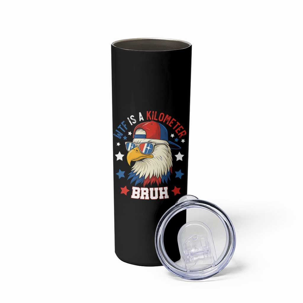 WTF Is A Kilometer Bruh Skinny Tumbler Funny Patriotic American Bald Eagle TS02