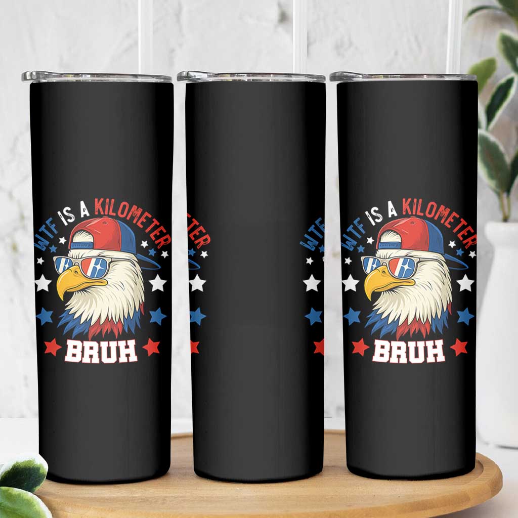 WTF Is A Kilometer Bruh Skinny Tumbler Funny Patriotic American Bald Eagle TS02
