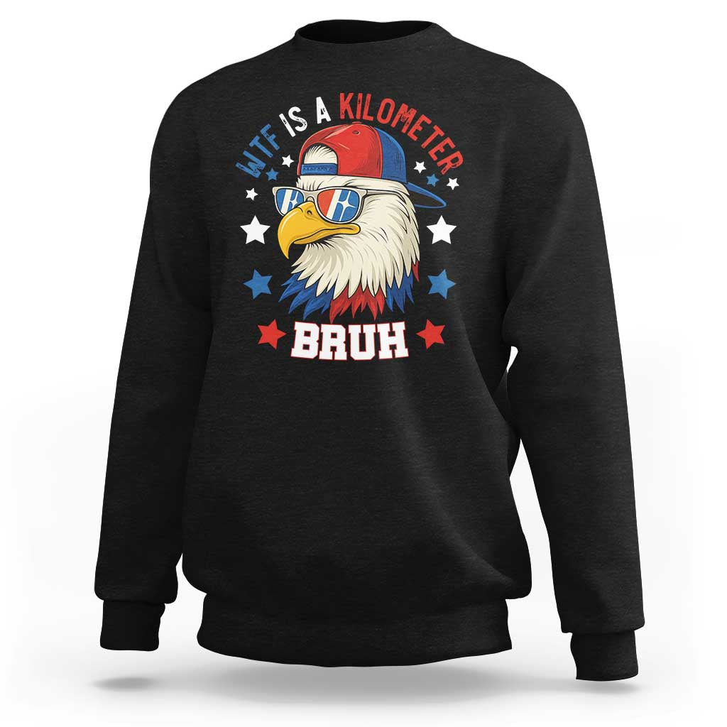 WTF Is A Kilometer Bruh Sweatshirt Funny Patriotic American Bald Eagle TS02