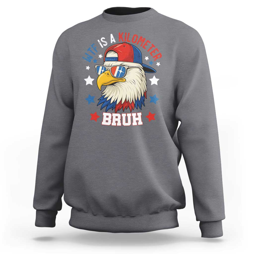 WTF Is A Kilometer Bruh Sweatshirt Funny Patriotic American Bald Eagle TS02