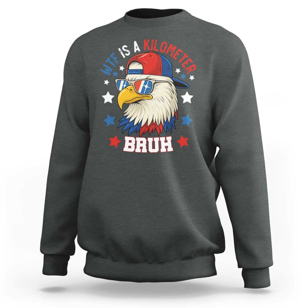 WTF Is A Kilometer Bruh Sweatshirt Funny Patriotic American Bald Eagle TS02