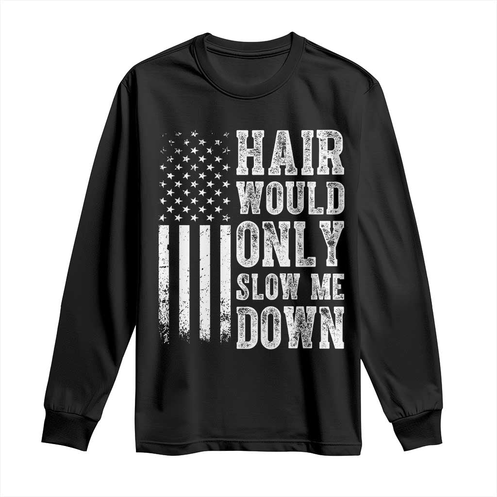 Funny Bald Pride Hair Would Only Slow Me Down Long Sleeve Shirt Distressed Patriotic US Flag Bald Men Joke