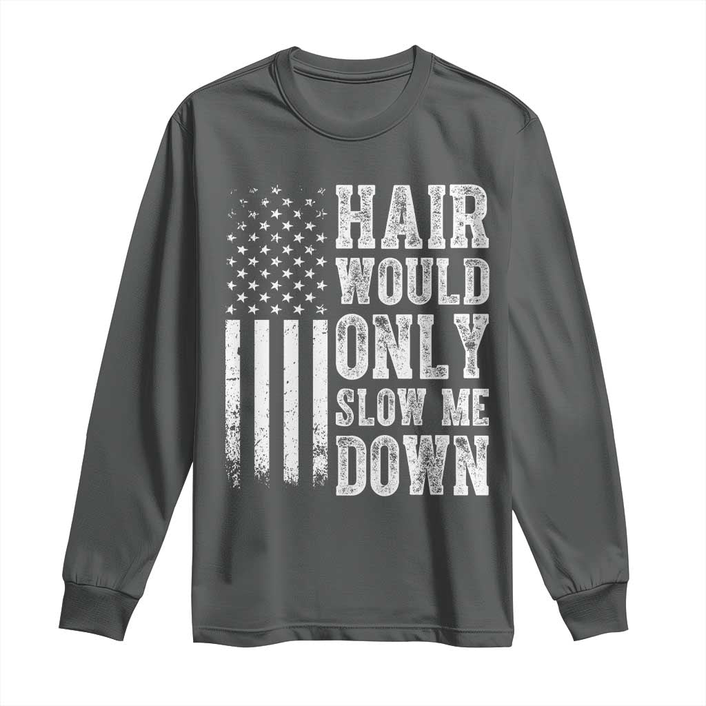 Funny Bald Pride Hair Would Only Slow Me Down Long Sleeve Shirt Distressed Patriotic US Flag Bald Men Joke