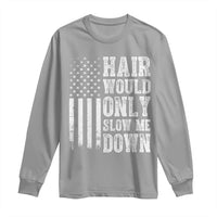 Funny Bald Pride Hair Would Only Slow Me Down Long Sleeve Shirt Distressed Patriotic US Flag Bald Men Joke