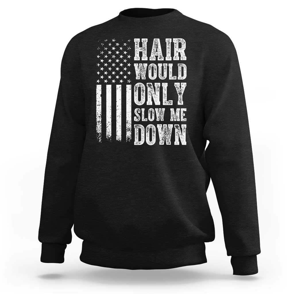 Funny Bald Pride Hair Would Only Slow Me Down Sweatshirt Distressed Patriotic US Flag Bald Men Joke