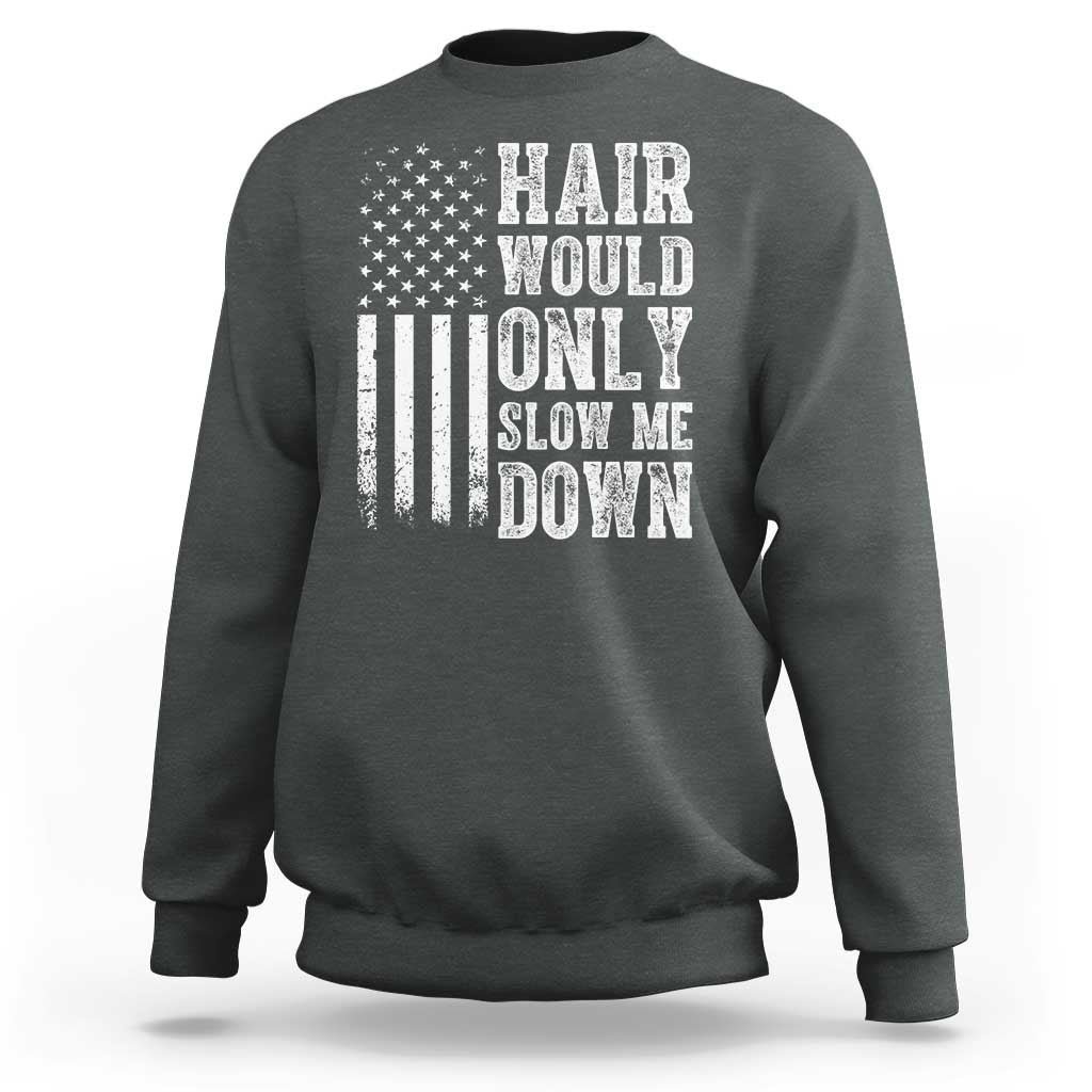 Funny Bald Pride Hair Would Only Slow Me Down Sweatshirt Distressed Patriotic US Flag Bald Men Joke