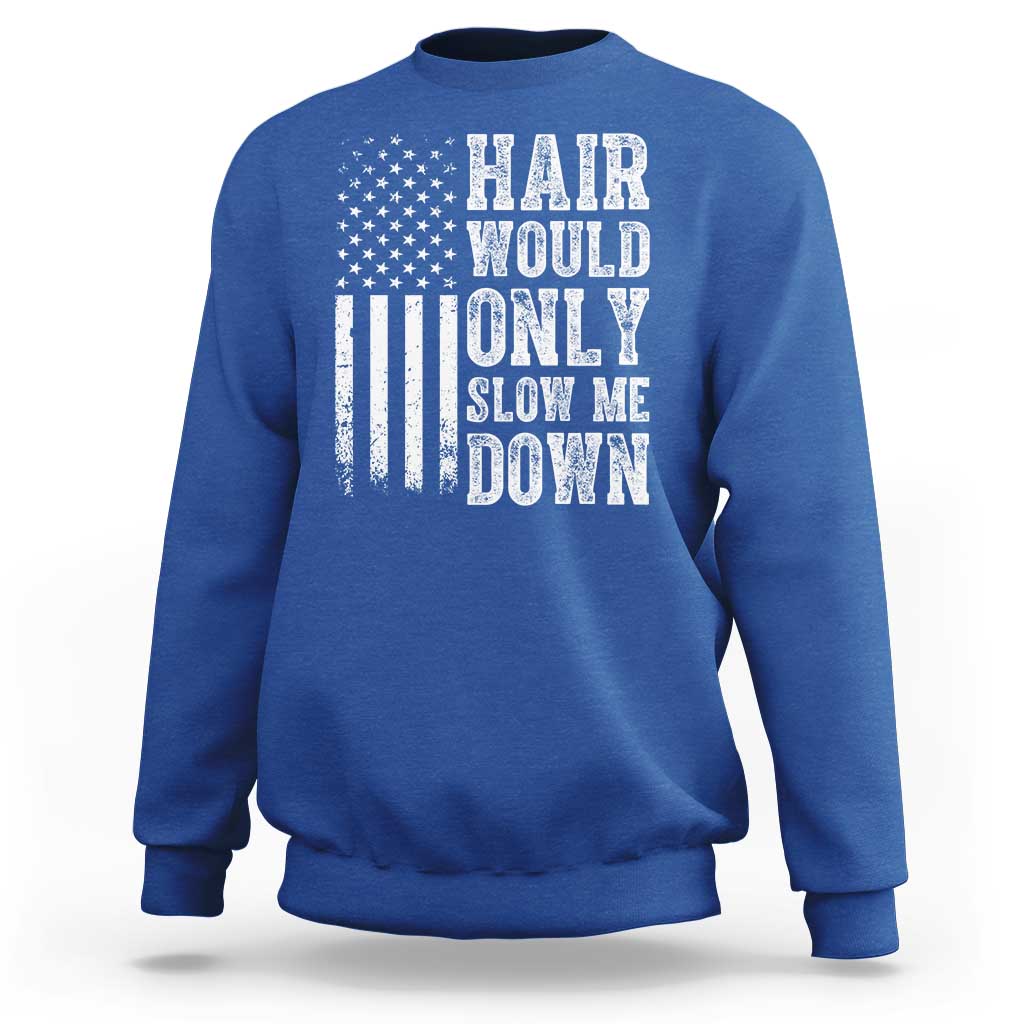 Funny Bald Pride Hair Would Only Slow Me Down Sweatshirt Distressed Patriotic US Flag Bald Men Joke