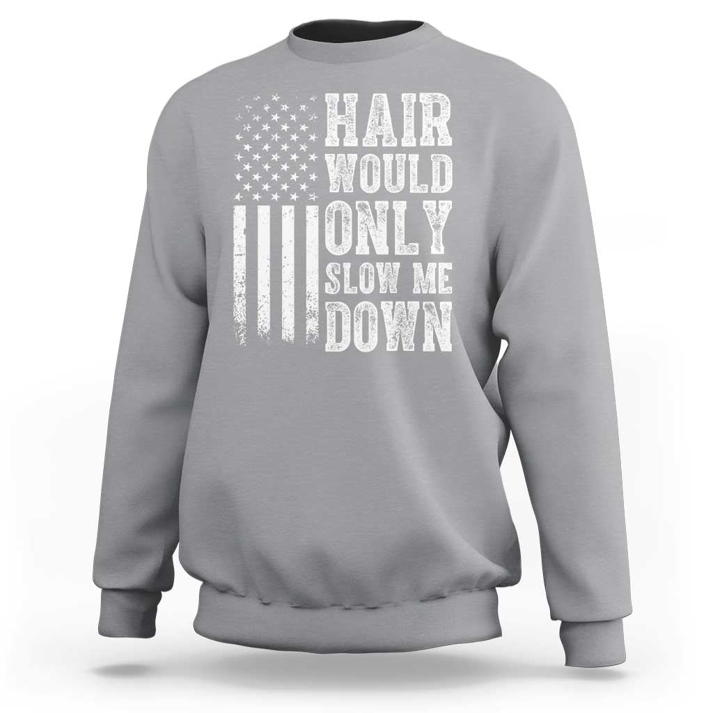 Funny Bald Pride Hair Would Only Slow Me Down Sweatshirt Distressed Patriotic US Flag Bald Men Joke