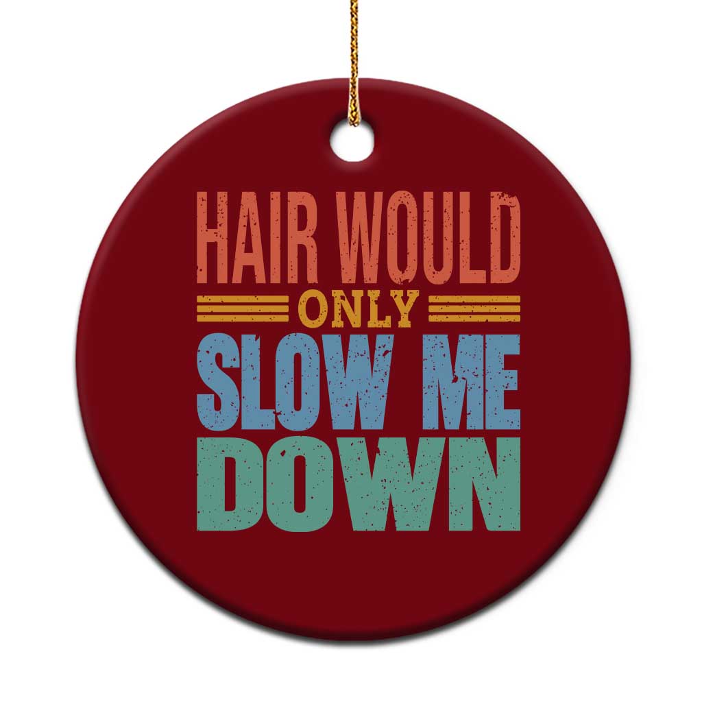 Retro 70s Hair Would Only Slow Me Down Ceramic Ornament Vintage Distressed Typography Funny Bald Joke