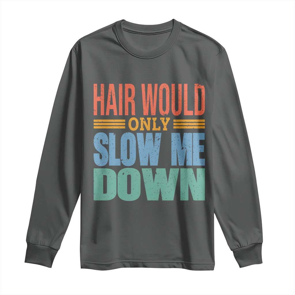 Retro 70s Hair Would Only Slow Me Down Long Sleeve Shirt Vintage Distressed Typography Funny Bald Joke